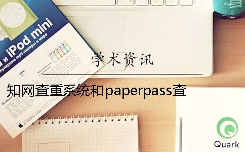 知網(wǎng)查重系統(tǒng)和paperpass查重區(qū)別 paperpass 知網(wǎng) 查重