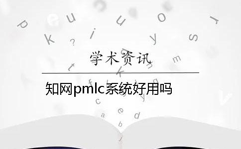 知網(wǎng)pmlc系統(tǒng)好用嗎