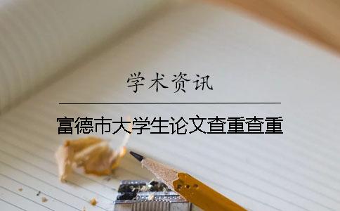 富德市大學(xué)生論文查重查重