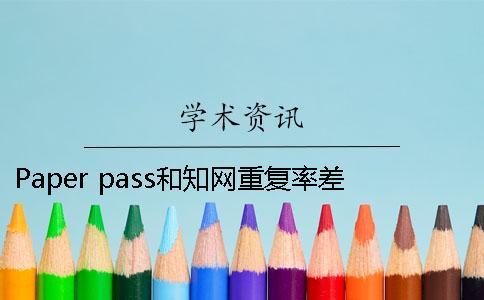 Paper pass和知網(wǎng)重復(fù)率差多少 paperpass和知網(wǎng)重復(fù)率差多少2019