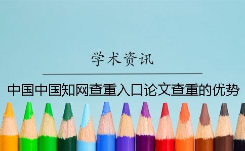 中國(guó)中國(guó)知網(wǎng)查重入口論文查重的優(yōu)勢(shì)到底是怎么回事？