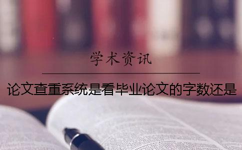 論文查重系統(tǒng)是看畢業(yè)論文的字?jǐn)?shù)還是字符數(shù)？