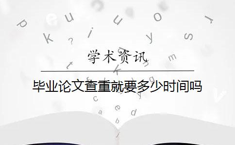 畢業(yè)論文查重就要多少時間嗎