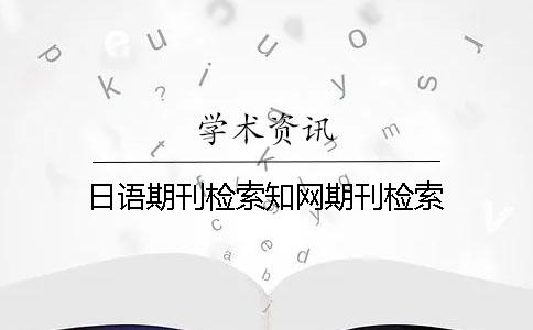 日語(yǔ)期刊檢索知網(wǎng)期刊檢索