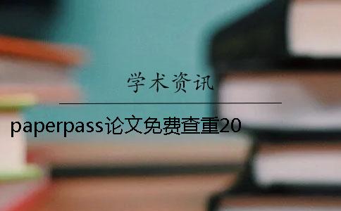 paperpass論文免費查重20paperpass論文免費查重官網