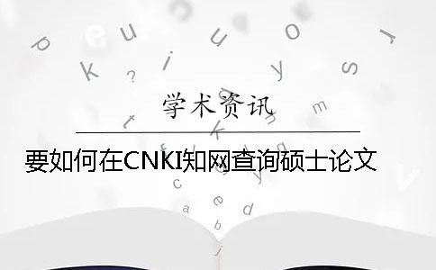 要如何在CNKI知網(wǎng)查詢碩士論文