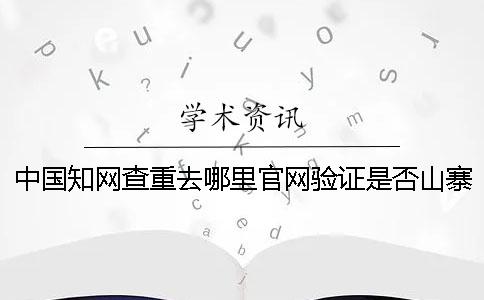 中國知網(wǎng)查重去哪里官網(wǎng)驗證是否山寨