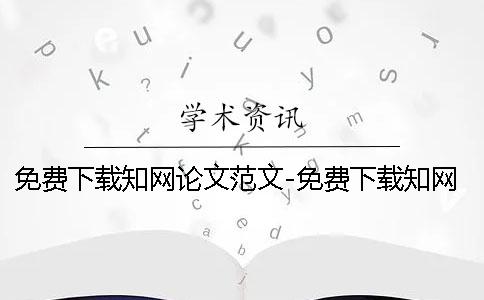 免費下載知網(wǎng)論文范文-免費下載知網(wǎng)論文網(wǎng) 知網(wǎng)免費下載論文1001知網(wǎng)免費下載論文