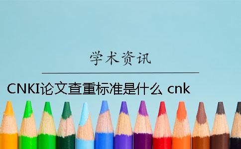 CNKI論文查重標(biāo)準(zhǔn)是什么？ cnki期刊論文標(biāo)準(zhǔn)格式