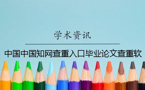 中國中國知網(wǎng)查重入口畢業(yè)論文查重軟件的最大優(yōu)勢(shì)到底是怎么回事？