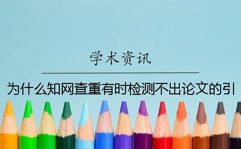 為什么知網(wǎng)查重有時檢測不出論文的引用部分？ 為什么知網(wǎng)查重有時檢測不出論文的引用部分？中國...