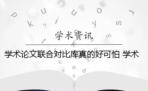 學(xué)術(shù)論文聯(lián)合對比庫真的好可怕！ 學(xué)術(shù)論文聯(lián)合對比庫 重復(fù)怎么辦