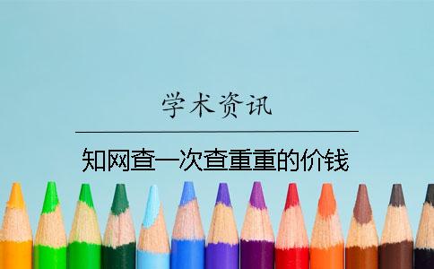 知網(wǎng)查一次查重重的價(jià)錢