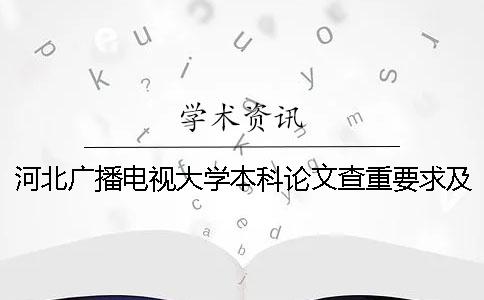 河北廣播電視大學(xué)本科論文查重要求及重復(fù)率