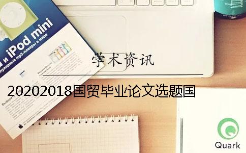 20202018國貿(mào)畢業(yè)論文選題國貿(mào)畢業(yè)論文范文