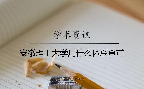 安徽理工大學用什么體系查重